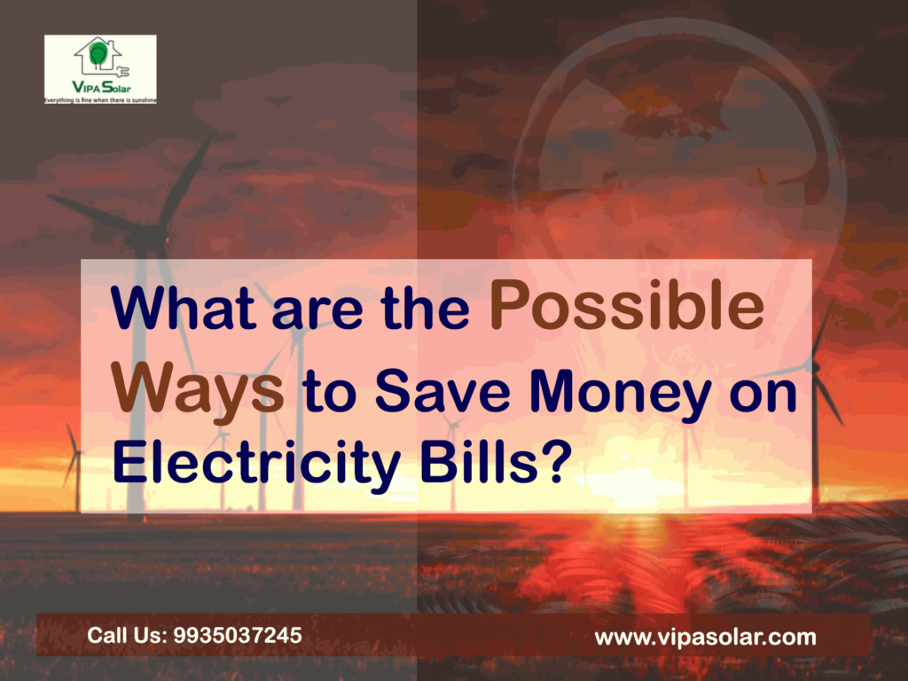 What are the Possible Ways to Save Money on Electricity Bills